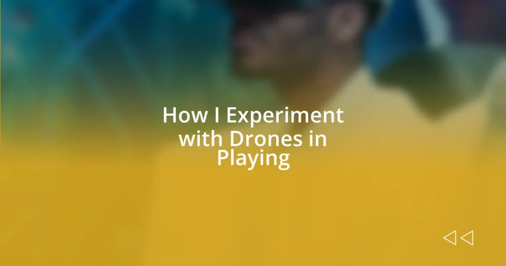 How I Experiment with Drones in Playing