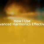 How I Use Advanced Harmonics Effectively