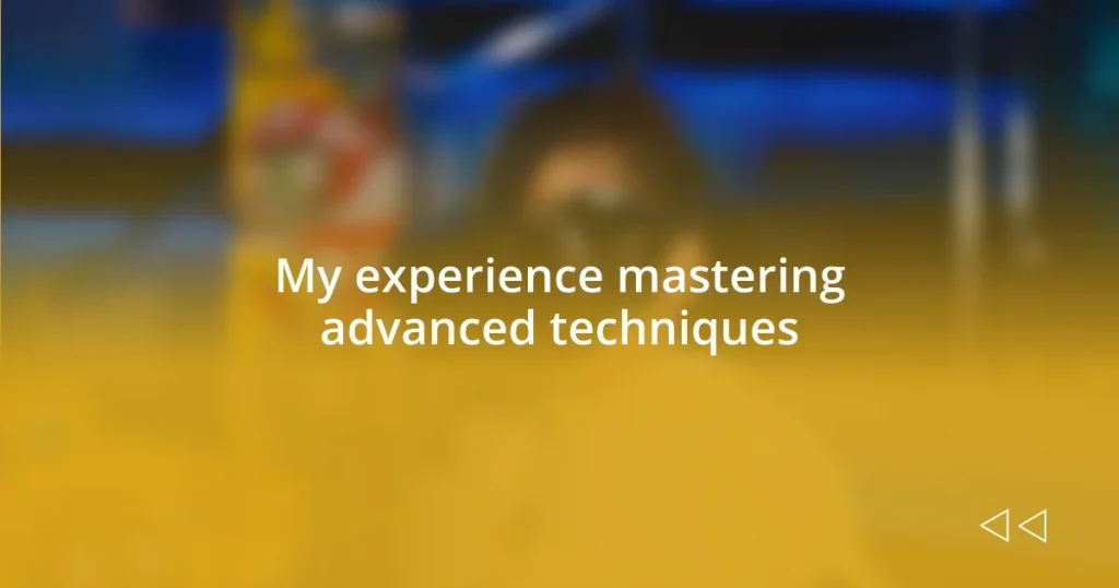 My experience mastering advanced techniques