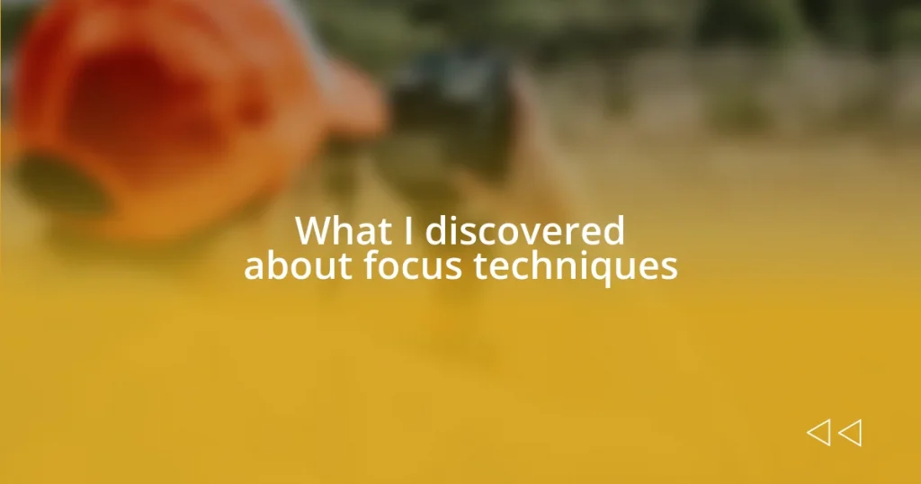 What I discovered about focus techniques