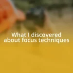 What I discovered about focus techniques