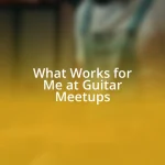 What Works for Me at Guitar Meetups