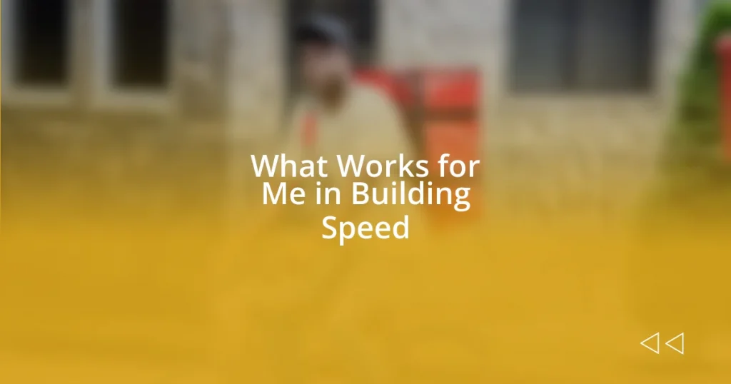 What Works for Me in Building Speed