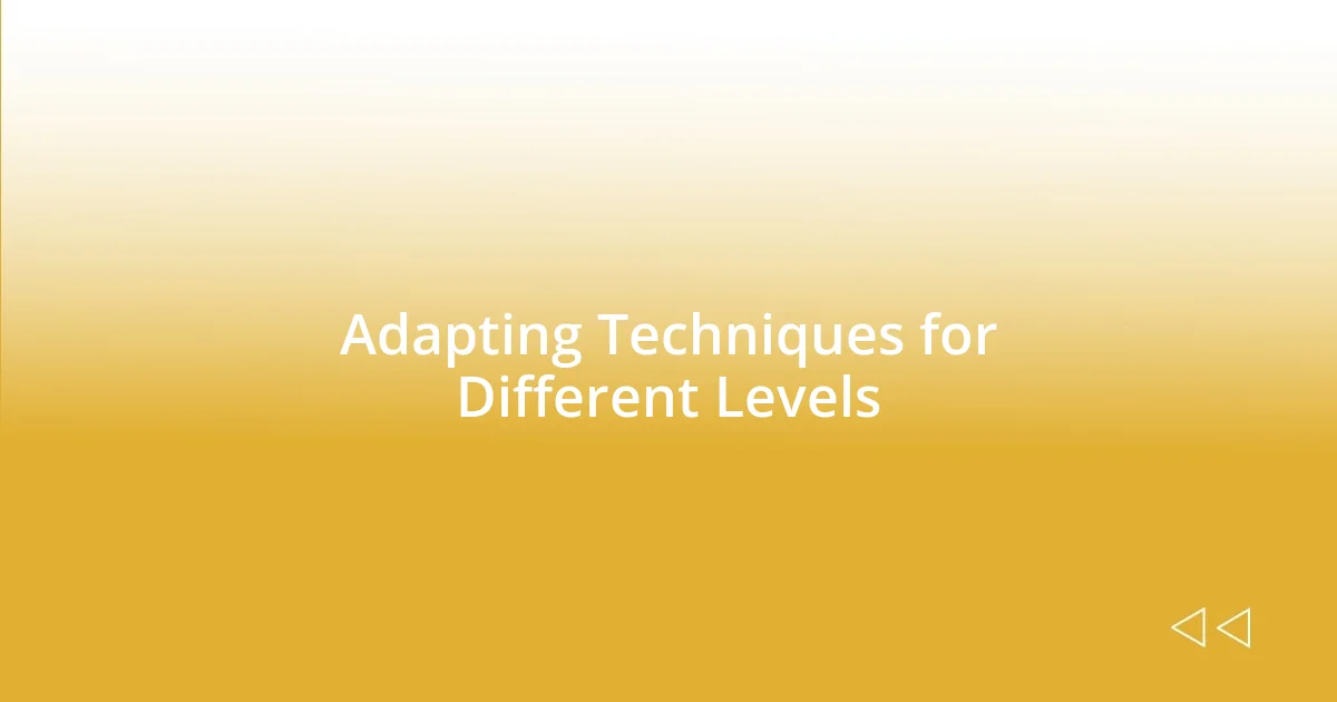 Adapting Techniques for Different Levels