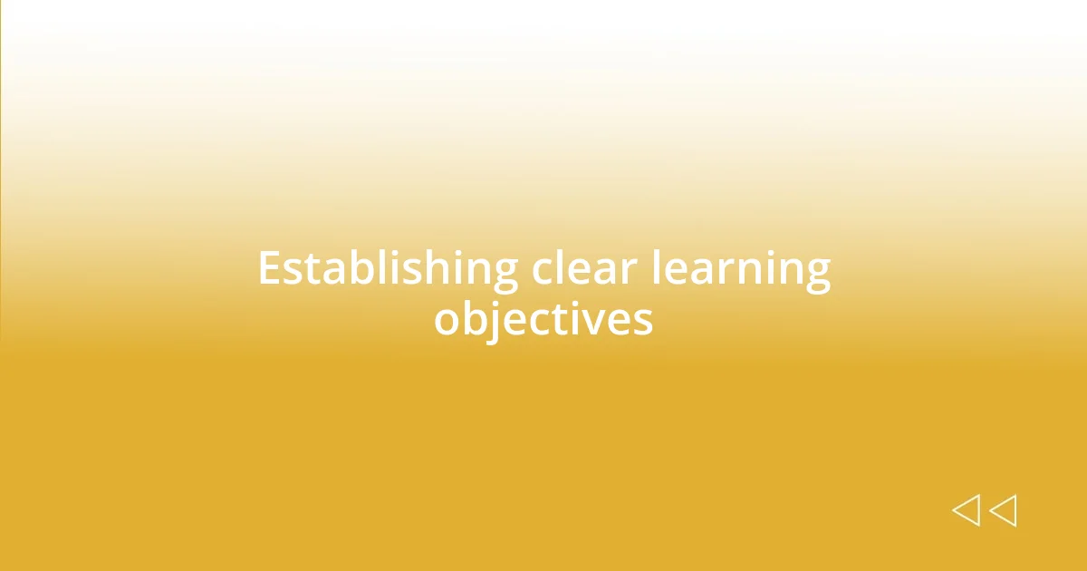 Establishing clear learning objectives