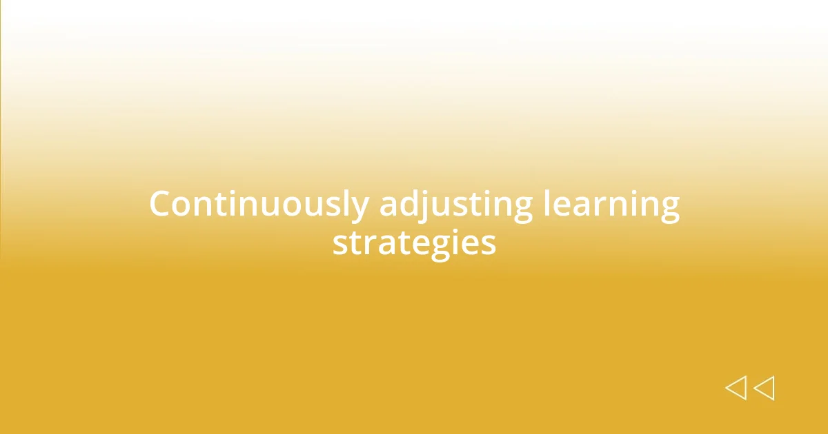 Continuously adjusting learning strategies