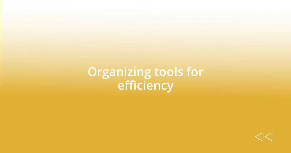 Organizing tools for efficiency