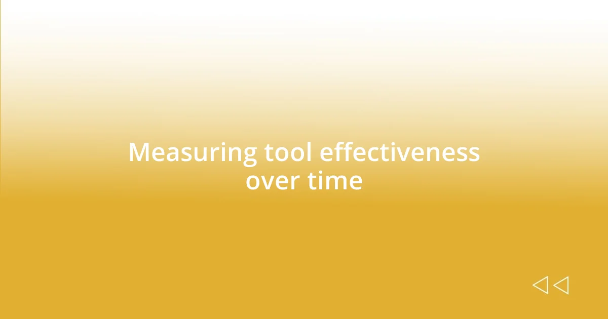 Measuring tool effectiveness over time