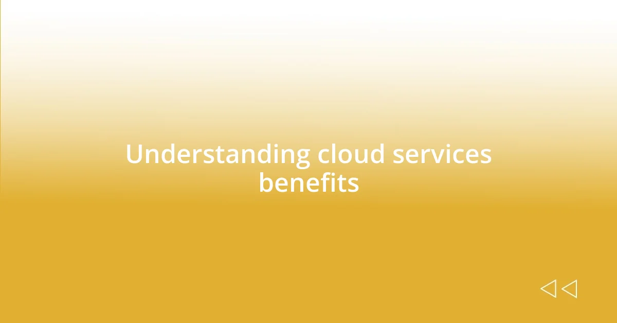 Understanding cloud services benefits