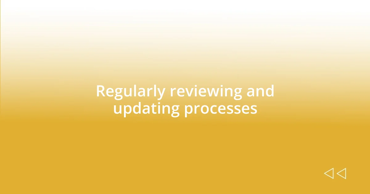 Regularly reviewing and updating processes