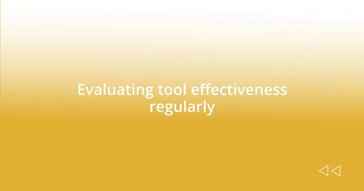 Evaluating tool effectiveness regularly