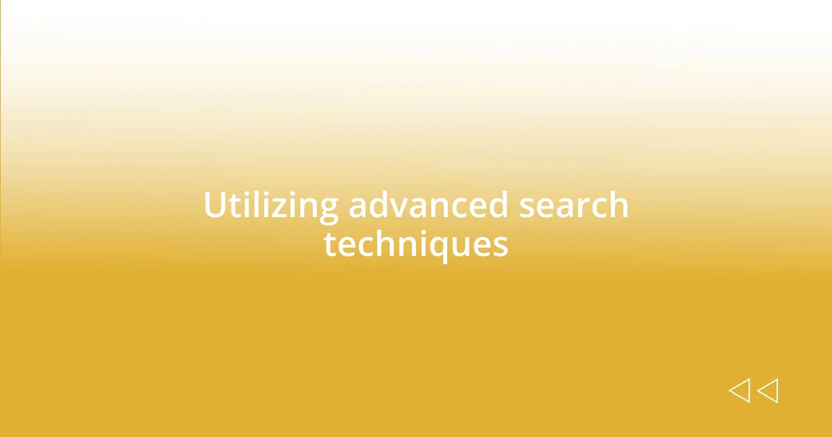 Utilizing advanced search techniques