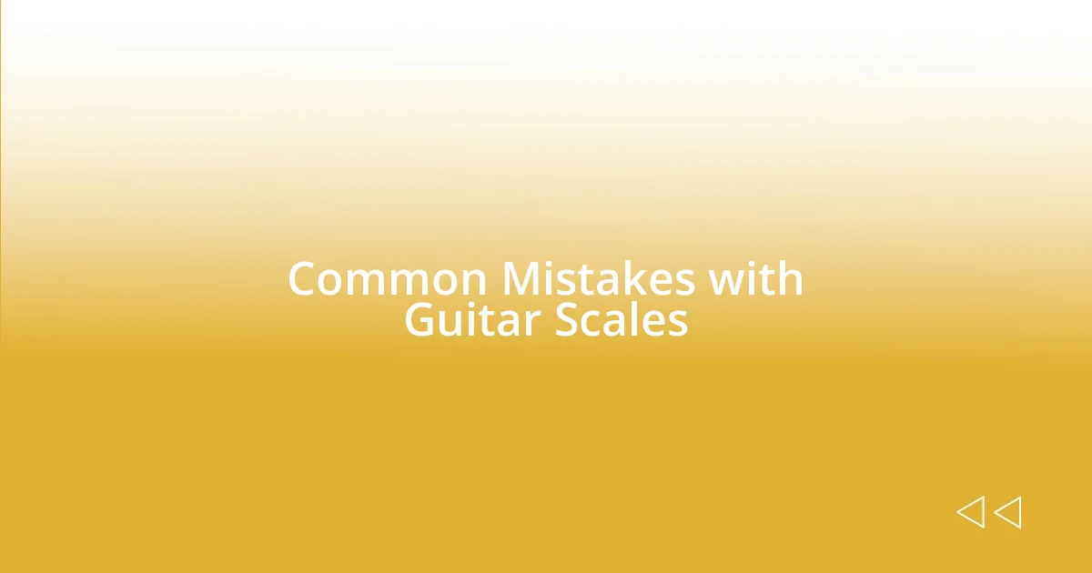 Common Mistakes with Guitar Scales