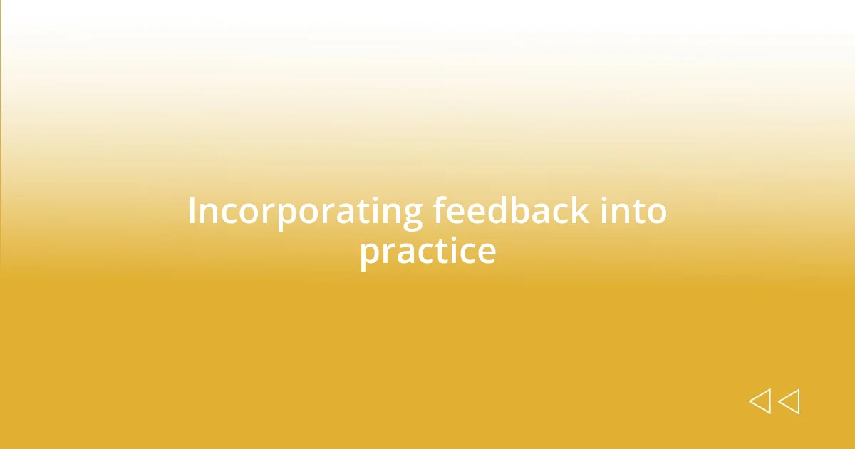 Incorporating feedback into practice