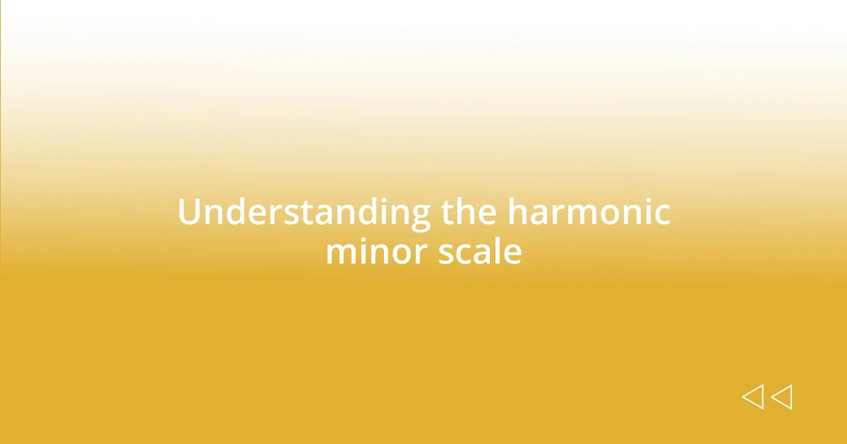 Understanding the harmonic minor scale