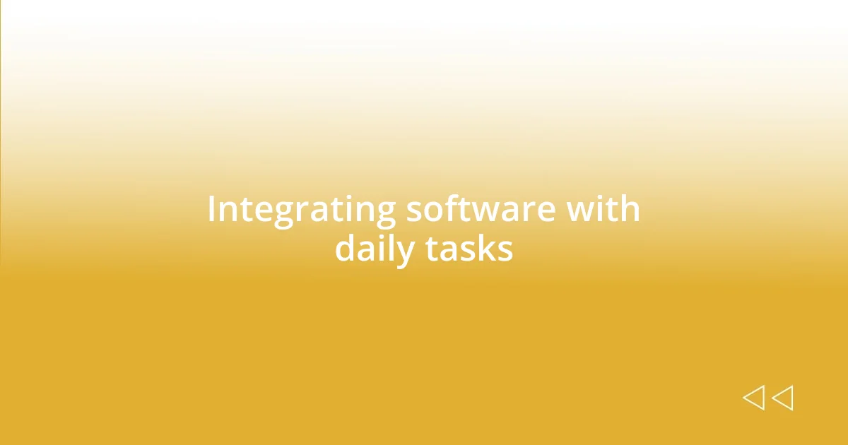 Integrating software with daily tasks