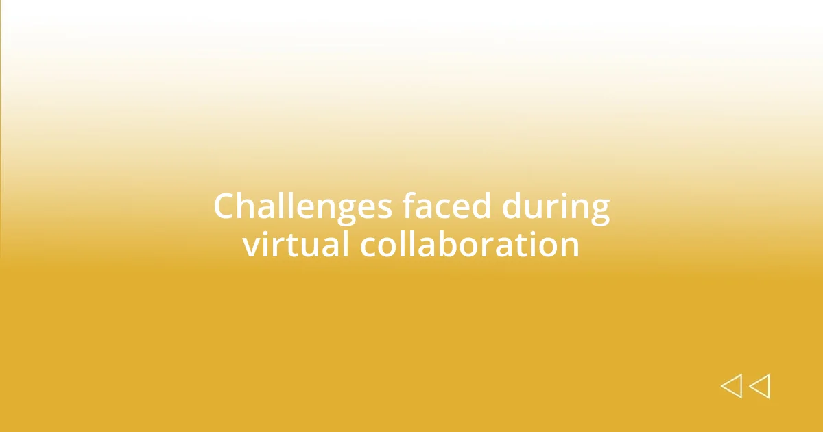 Challenges faced during virtual collaboration