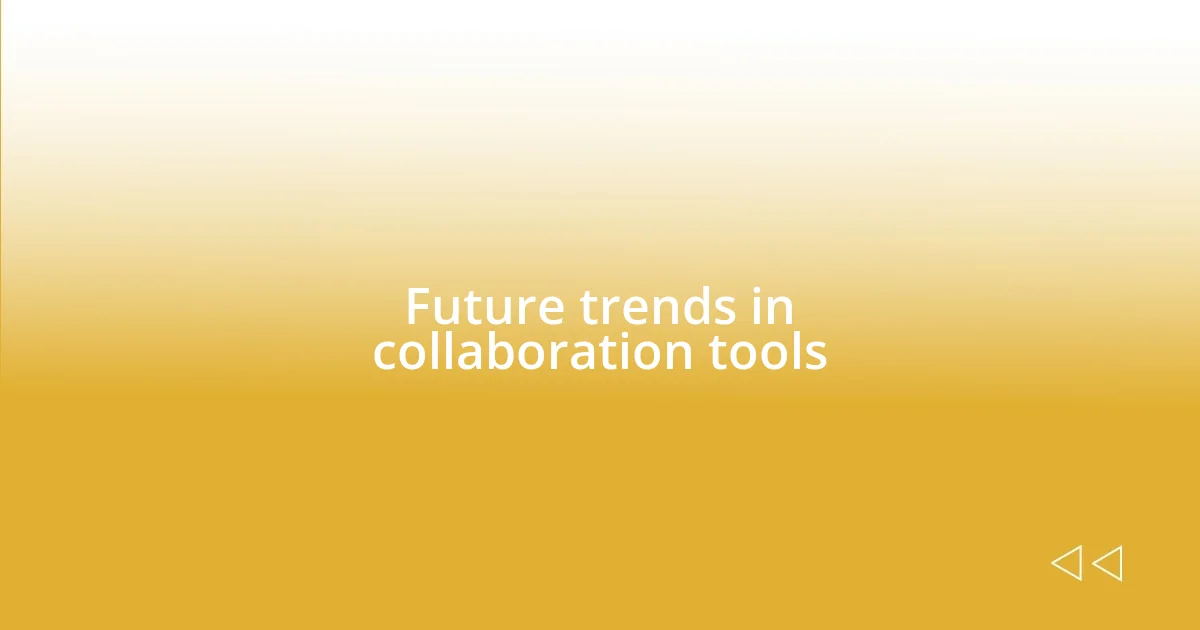 Future trends in collaboration tools