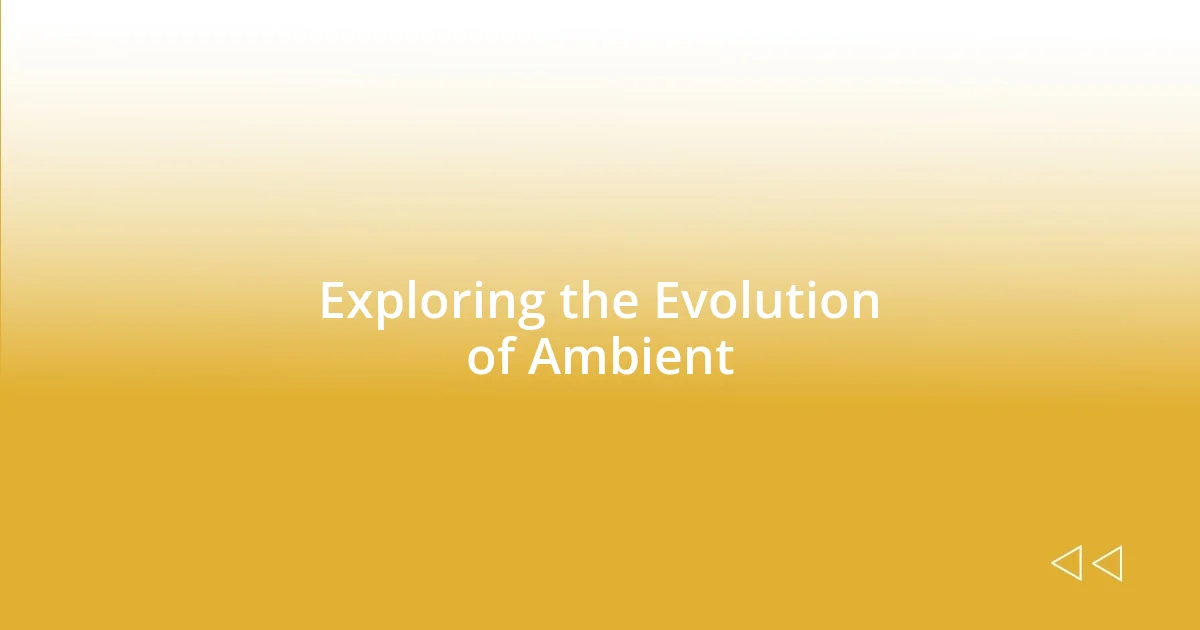 Exploring the Evolution of Ambient