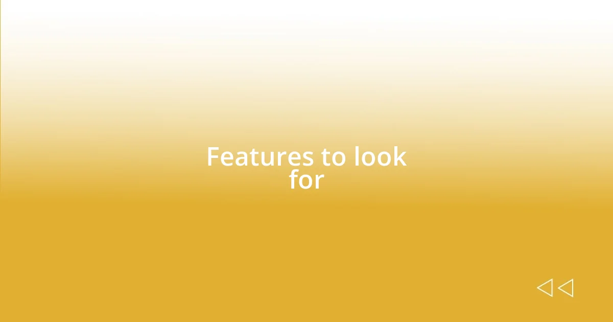 Features to look for