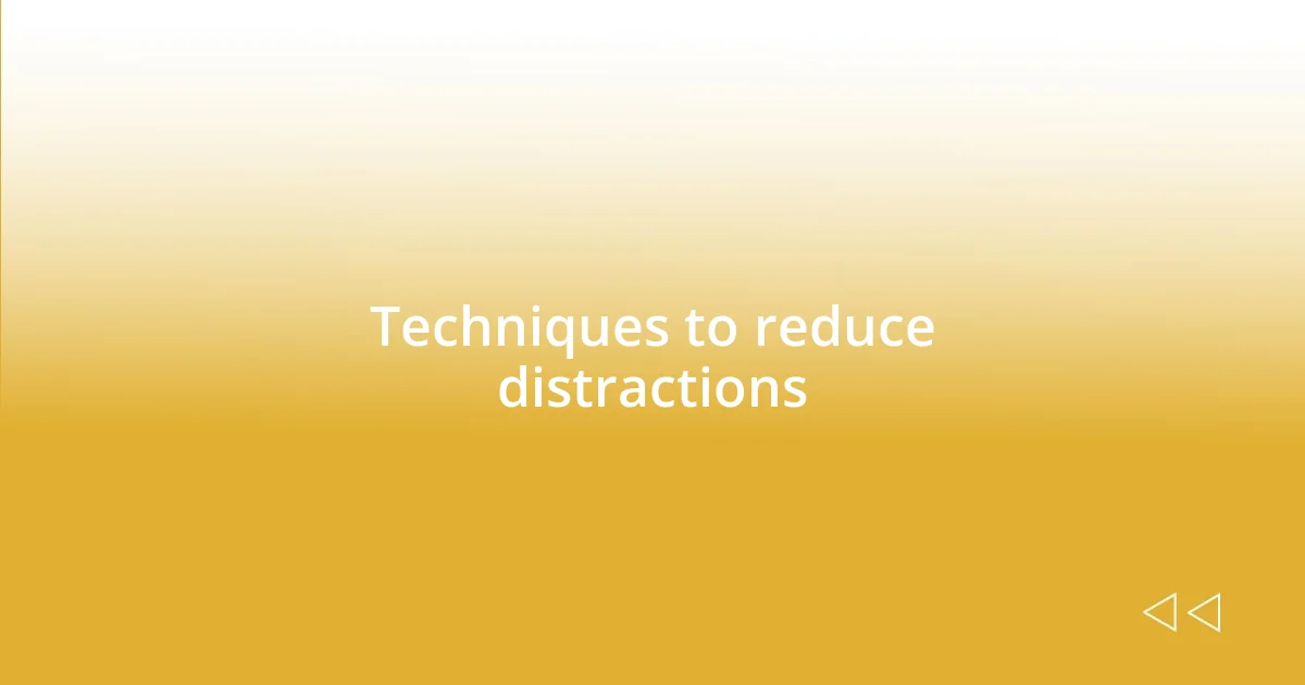 Techniques to reduce distractions