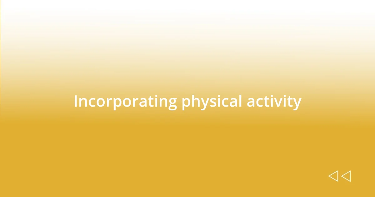 Incorporating physical activity