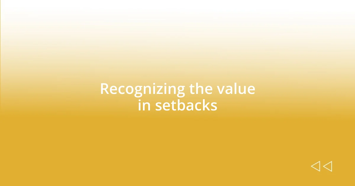 Recognizing the value in setbacks