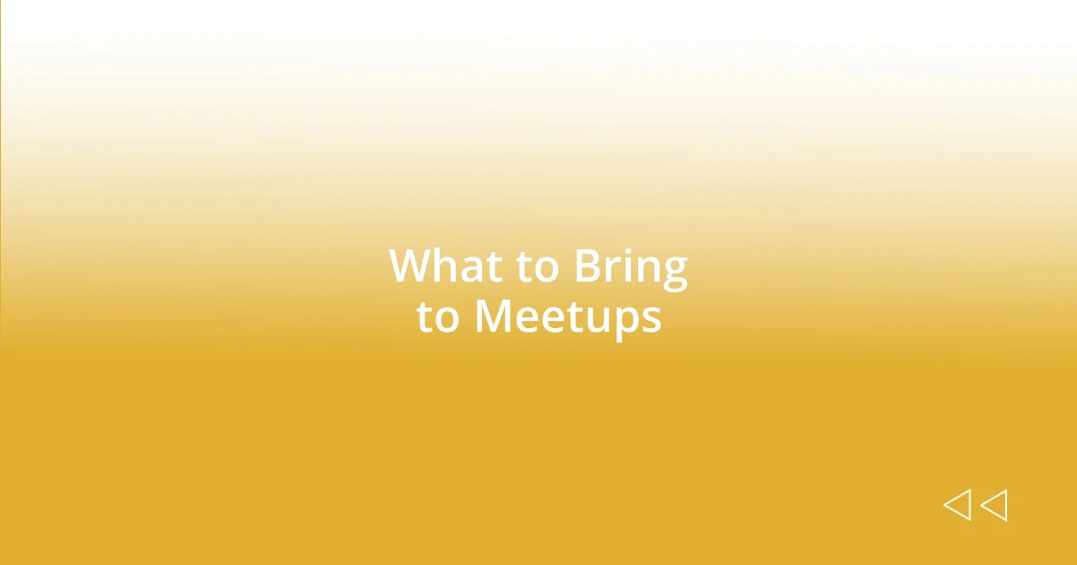 What to Bring to Meetups