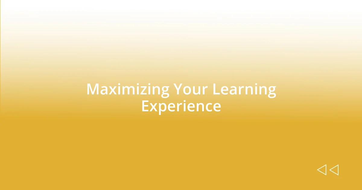 Maximizing Your Learning Experience