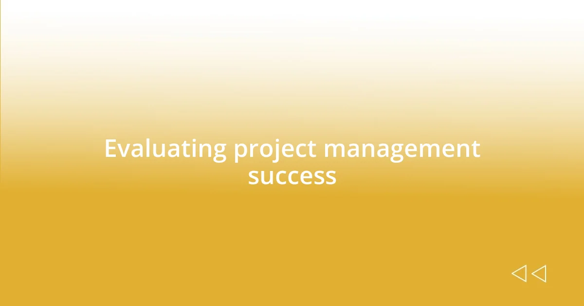 Evaluating project management success